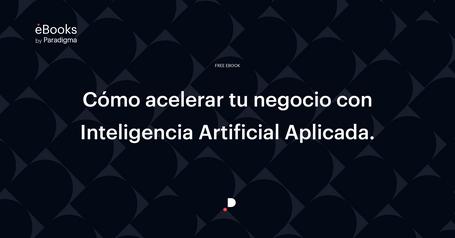 Cómo acelerar tu negocio con Inteligencia Artificial Aplicada