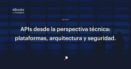 APIs desde la perspectiva técnica: plataformas, arquitectura y seguridad