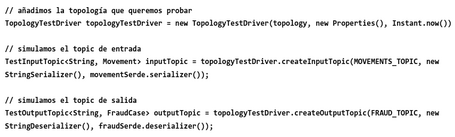 TopologyTestDriver para caso de prueba. TopologyTestDriver para nuestra topología de caso de prueba.